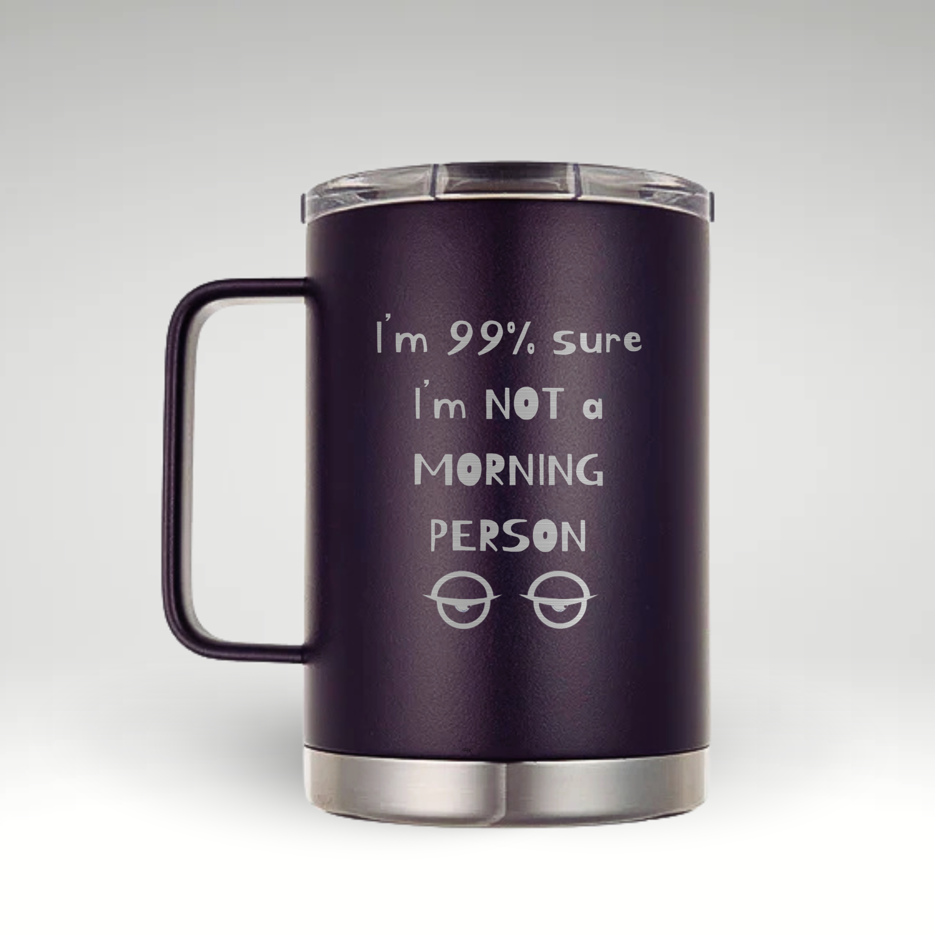 Humorous Not a Morning Person Insulated Mug Insulated mug with text I’m 99% sure I’m NOT a MORNING PERSON and cartoonish tired eyes.