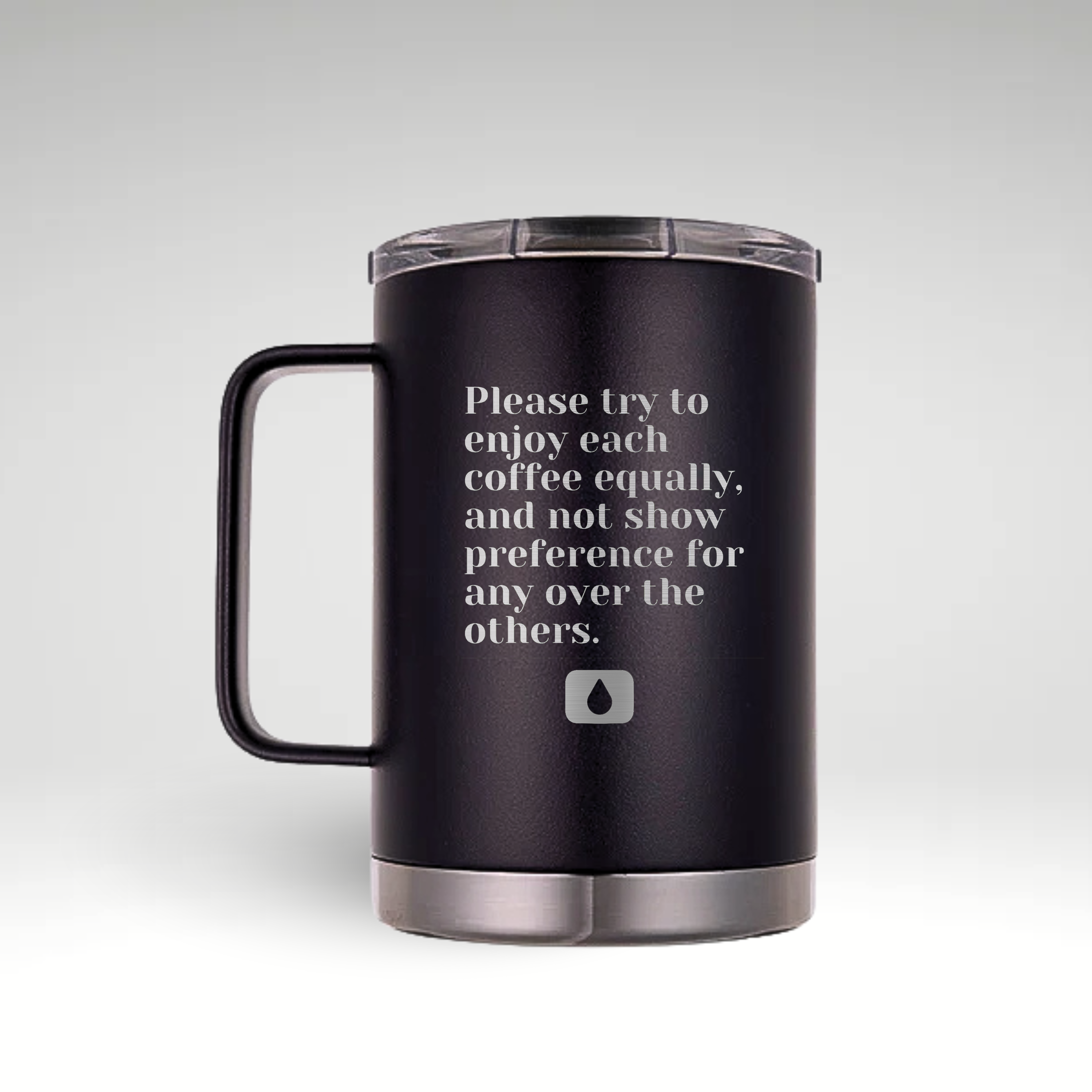 Black insulated coffee mug with a humorous engraved quote about enjoying all coffees equally. Features a sturdy handle, a secure clear lid, and a sleek stainless steel base.