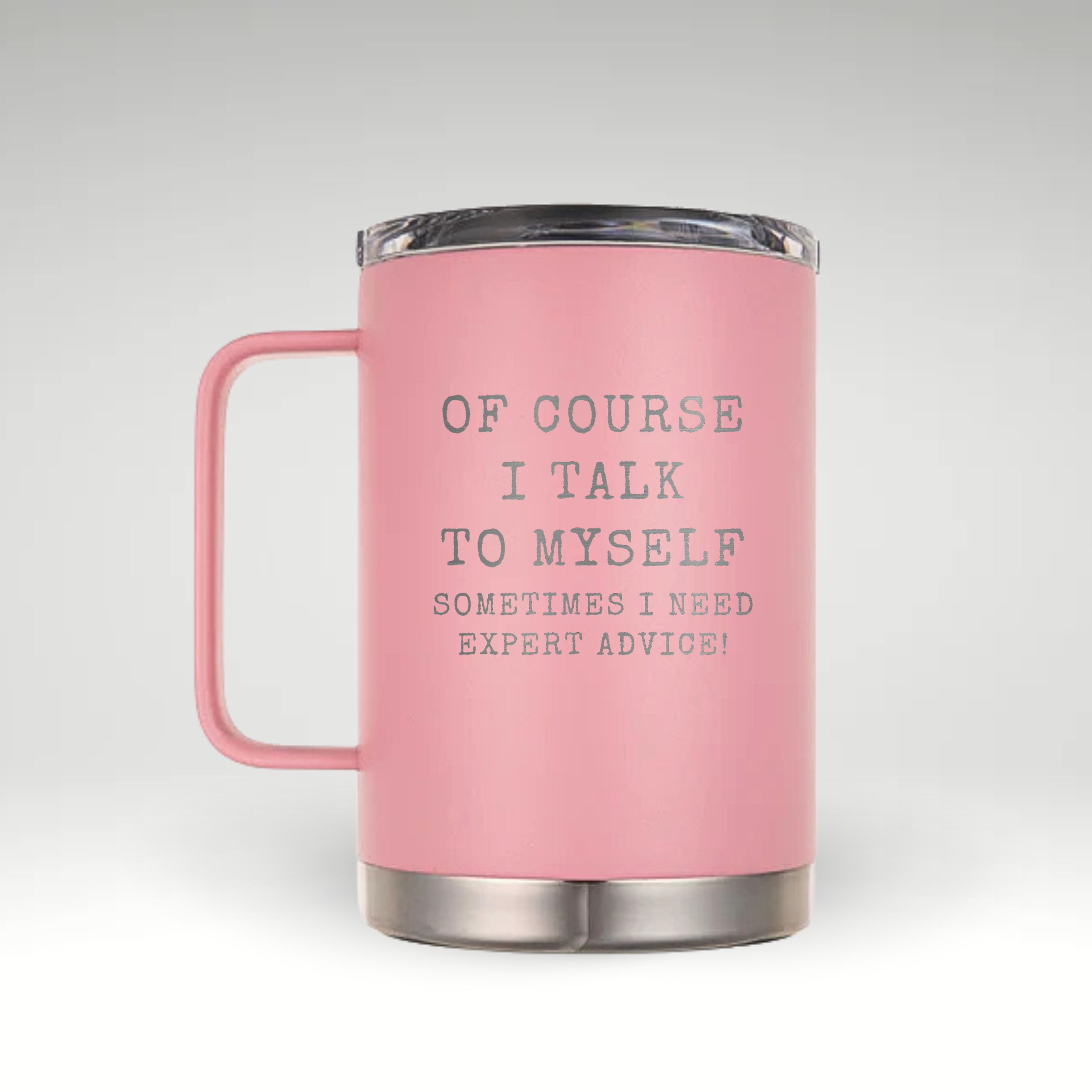 Pink insulated mug with the humorous engraving "Of Course I Talk to Myself, Sometimes I Need Expert Advice!"—a fun and witty coffee cup for self-proclaimed experts.