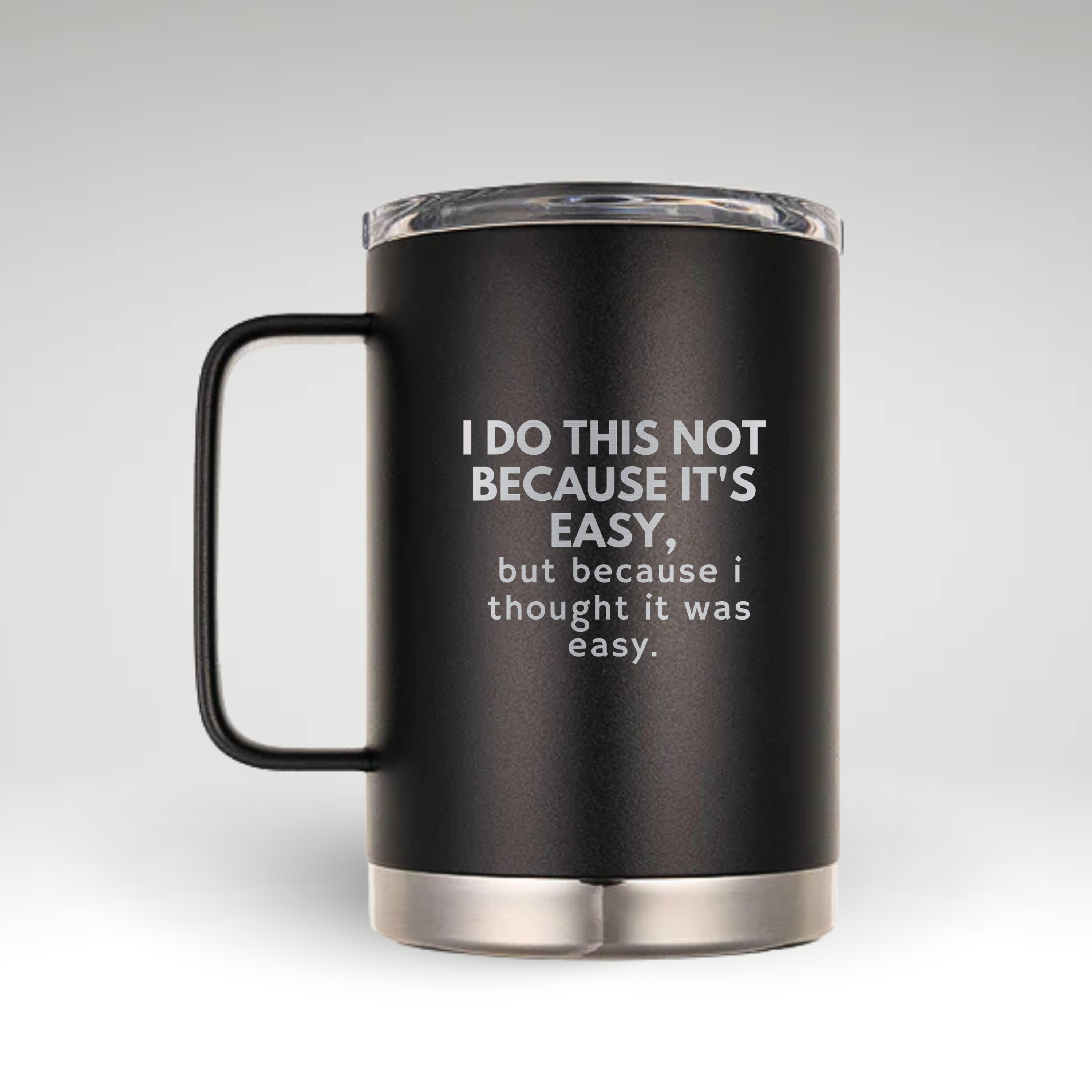 Humorous Insulated Mug with I Do This Not Because It's Easy Quote Insulated mug with the text I DO THIS NOT BECAUSE IT'S EASY, but because I thought it was easy in mixed bold and standard fonts on a light background.