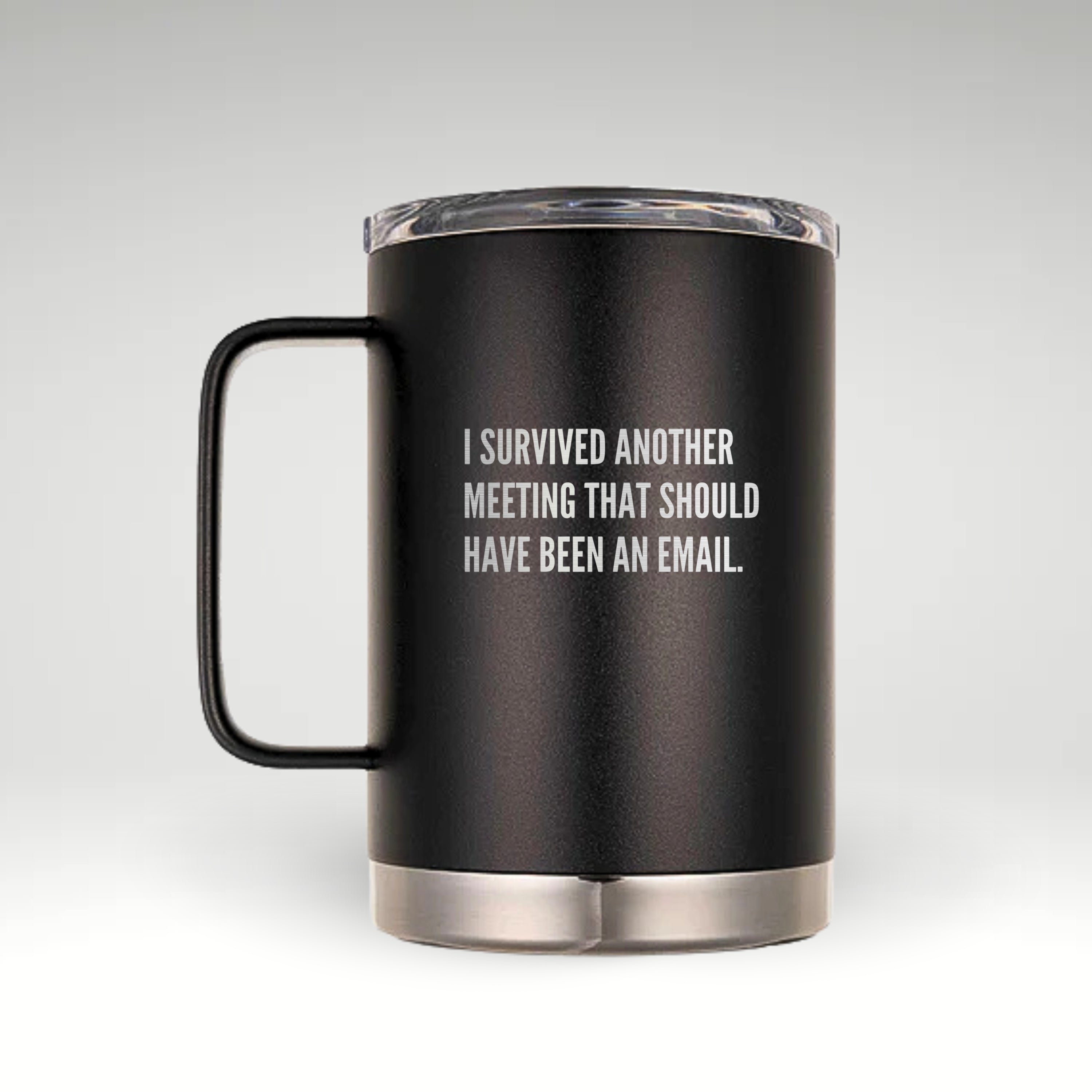 Humorous Insulated Mug for Meeting Survivors Insulated mug with the phrase I SURVIVED ANOTHER MEETING THAT SHOULD HAVE BEEN AN EMAIL in bold engraved text.