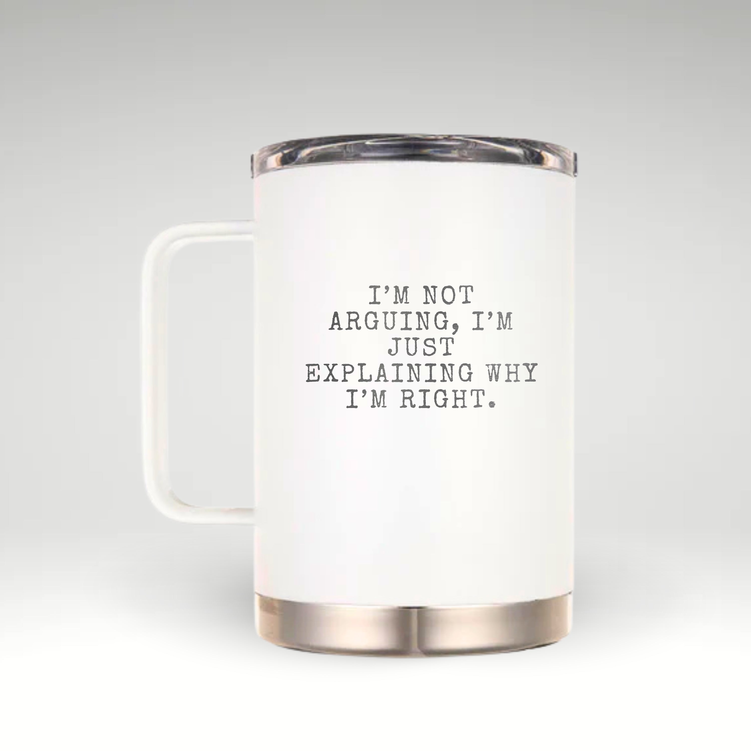 The Perfect Mug for the Ultimate Dad Insulated mug with typewriter-style text saying I'M NOT ARGUING, I'M JUST EXPLAINING WHY I'M RIGHT on a stylish white background.