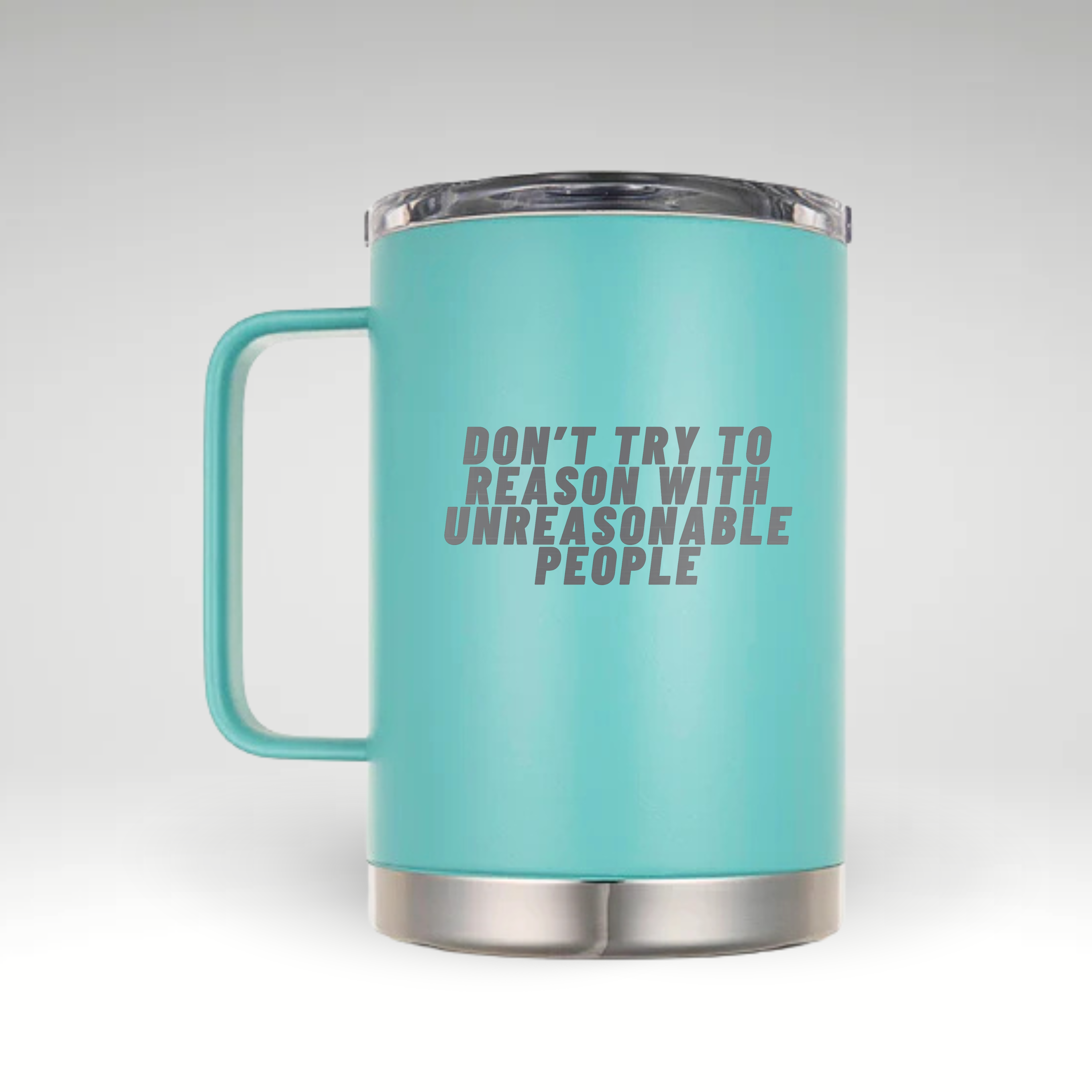 Assertive Statement Insulated Mug White insulated mug with bold black text saying DON’T TRY TO REASON WITH UNREASONABLE PEOPLE.