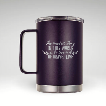 Be Brave Live Inspirational Insulated Mug Insulated mug featuring The Hardest Thing IN THIS WORLD Is to live in it BE BRAVE, LIVE motivational quote with decorative leaves. 