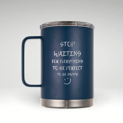 Uplifting Insulated Mug Design Insulated mug displaying the motivational quote STOP WAITING FOR EVERYTHING TO BE PERFECT TO BE HAPPY in black text with a smiley face on a white background. 