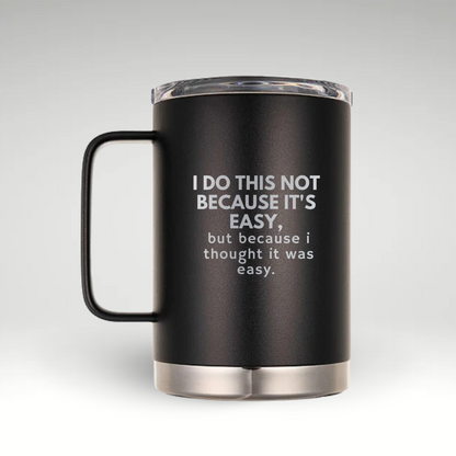 Humorous Insulated Mug with I Do This Not Because It's Easy Quote Insulated mug with the text I DO THIS NOT BECAUSE IT'S EASY, but because I thought it was easy in mixed bold and standard fonts on a light background. 