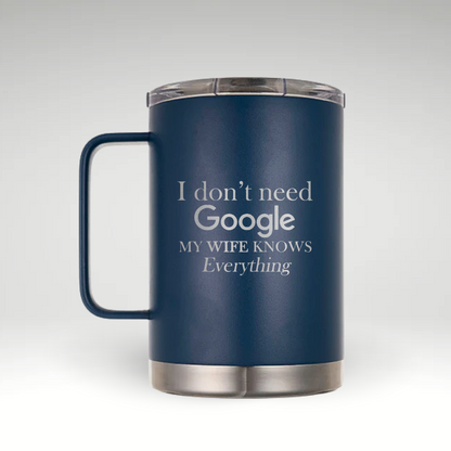 Humorous Insulated Mug: My Wife Knows Everything Insulated mug with the text I don’t need Google, MY WIFE KNOWS Everything in playful fonts on a white background. 